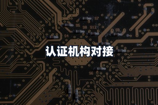 认证机构对接